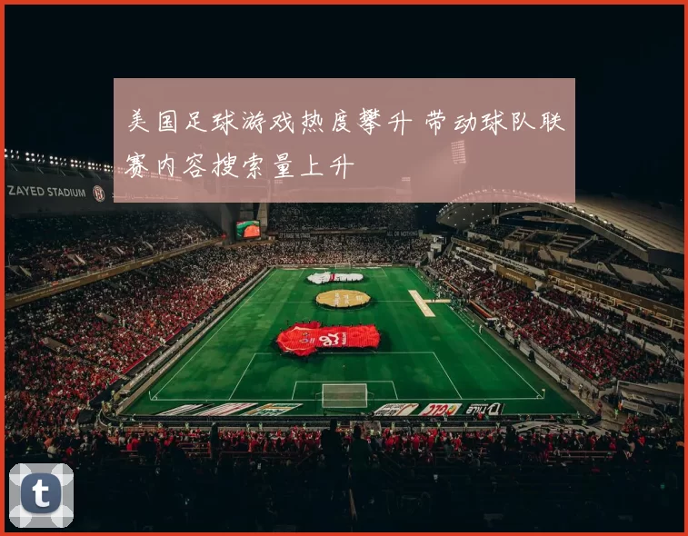 美国足球游戏热度攀升 带动球队联赛内容搜索量上升