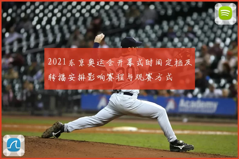 2021东京奥运会开幕式时间定档及转播安排影响赛程与观赛方式