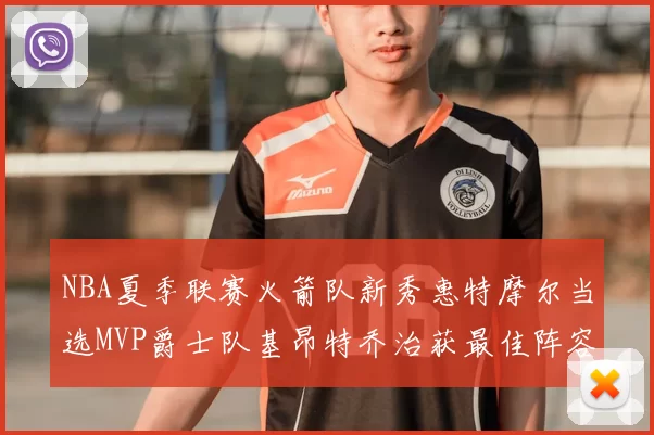 NBA夏季联赛火箭队新秀惠特摩尔当选MVP爵士队基昂特乔治获最佳阵容