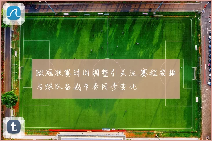 欧冠联赛时间调整引关注 赛程安排与球队备战节奏同步变化