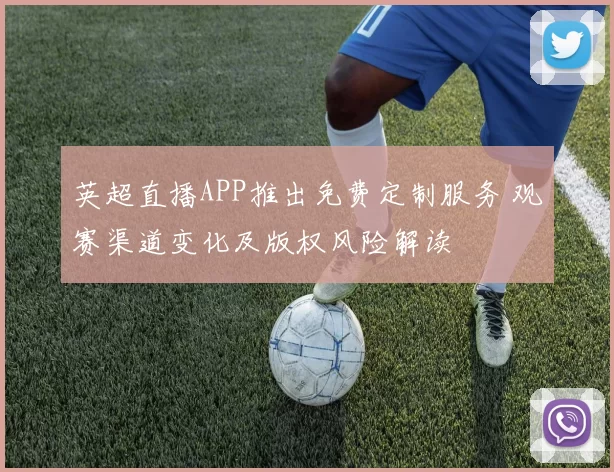 英超直播APP推出免费定制服务 观赛渠道变化及版权风险解读