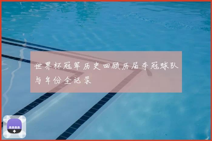 世界杯冠军历史回顾历届夺冠球队与年份全记录