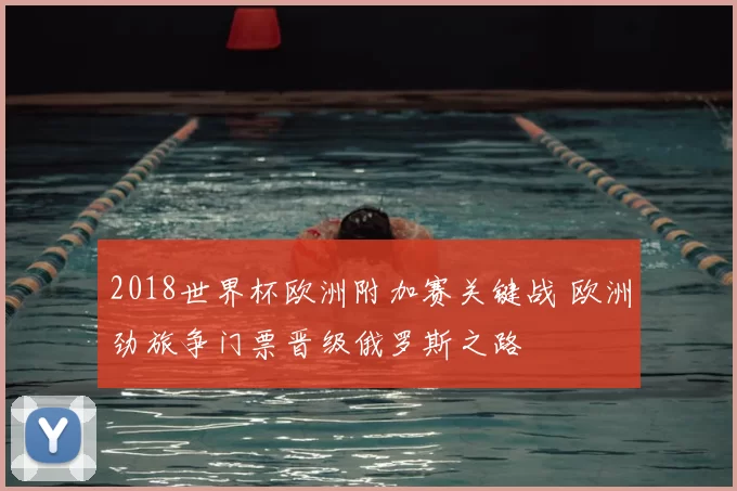 2018世界杯欧洲附加赛关键战 欧洲劲旅争门票晋级俄罗斯之路