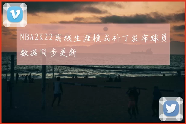 NBA2K22离线生涯模式补丁发布球员数据同步更新