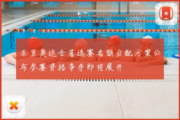 东京奥运会落选赛名额分配方案公布参赛资格争夺即将展开