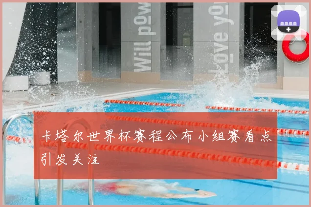 卡塔尔世界杯赛程公布小组赛看点引发关注