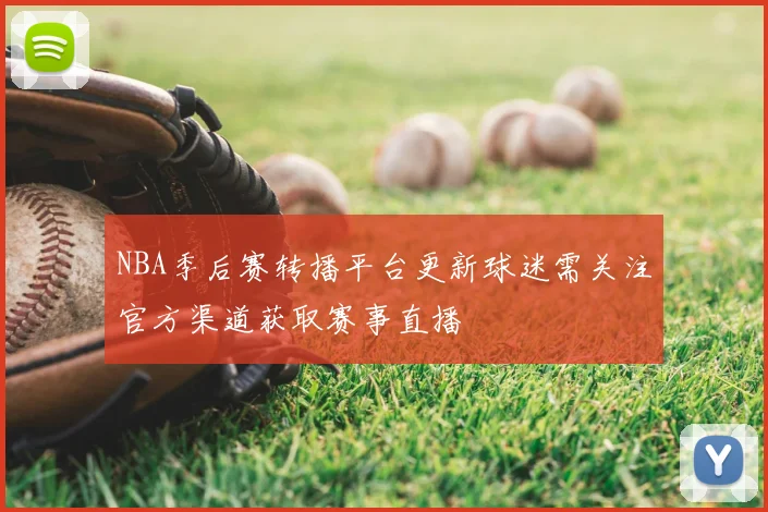 NBA季后赛转播平台更新球迷需关注官方渠道获取赛事直播